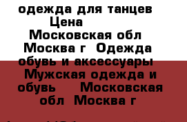 одежда для танцев › Цена ­ 3 500 - Московская обл., Москва г. Одежда, обувь и аксессуары » Мужская одежда и обувь   . Московская обл.,Москва г.